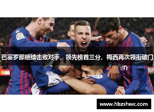 巴塞罗那继续击败对手，领先榜首三分，梅西再次领衔破门