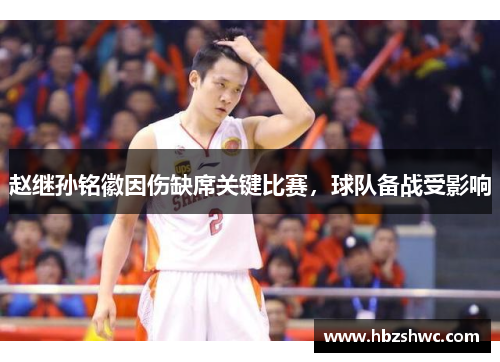 赵继孙铭徽因伤缺席关键比赛，球队备战受影响