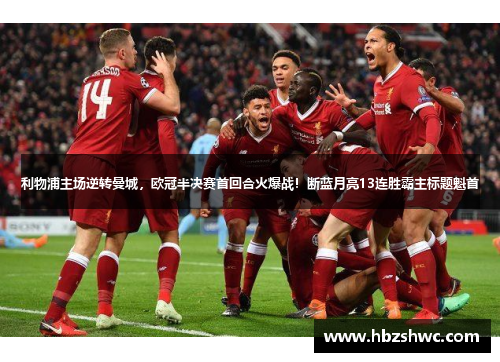 利物浦主场逆转曼城，欧冠半决赛首回合火爆战！断蓝月亮13连胜霸主标题魁首