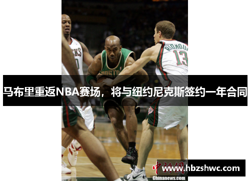马布里重返NBA赛场，将与纽约尼克斯签约一年合同