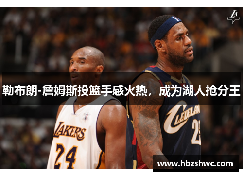 勒布朗-詹姆斯投篮手感火热，成为湖人抢分王