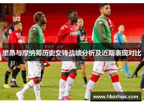 里昂与摩纳哥历史交锋战绩分析及近期表现对比